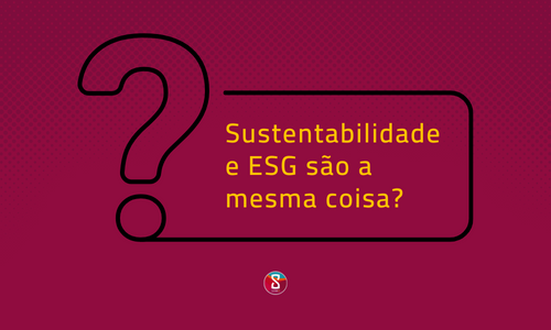 Sustentabilidade e ESG são a mesma coisa